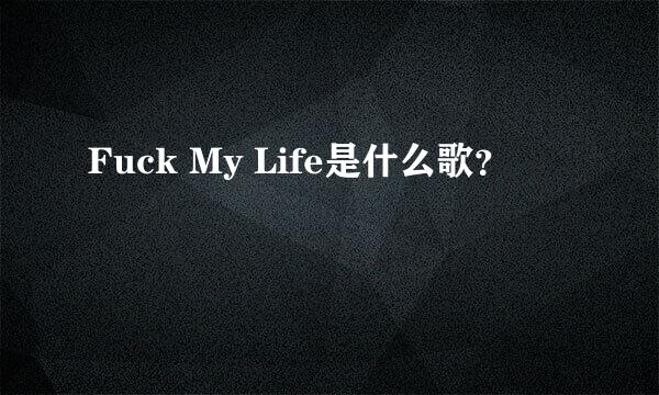 Fuck My Life是什么歌？