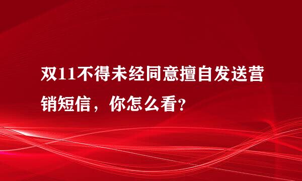 双11不得未经同意擅自发送营销短信，你怎么看？