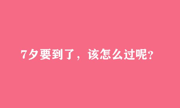 7夕要到了，该怎么过呢？