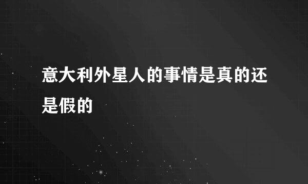 意大利外星人的事情是真的还是假的