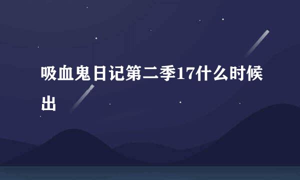 吸血鬼日记第二季17什么时候出