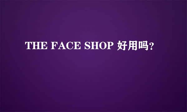 THE FACE SHOP 好用吗？