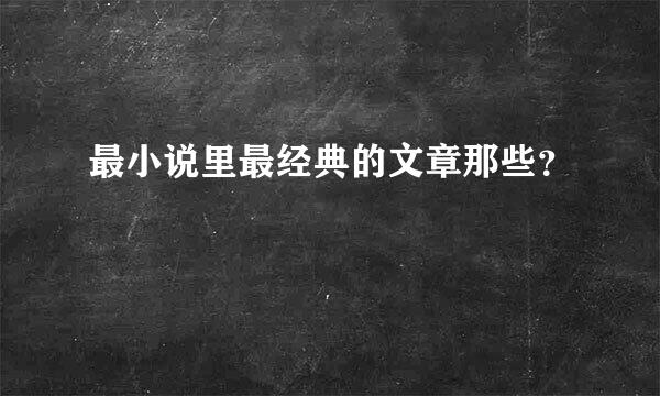 最小说里最经典的文章那些？