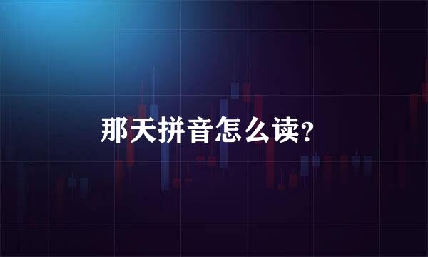 那天拼音怎么读？