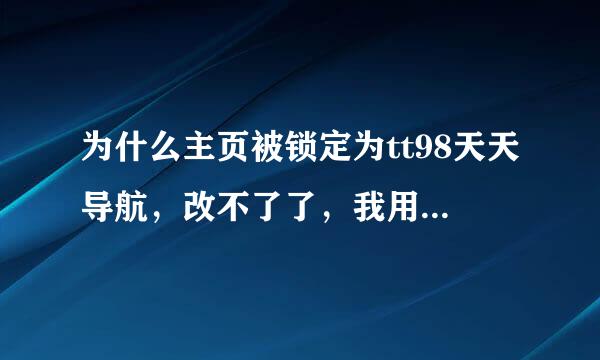 为什么主页被锁定为tt98天天导航，改不了了，我用的是我的e家ADSL用户