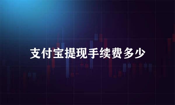 支付宝提现手续费多少