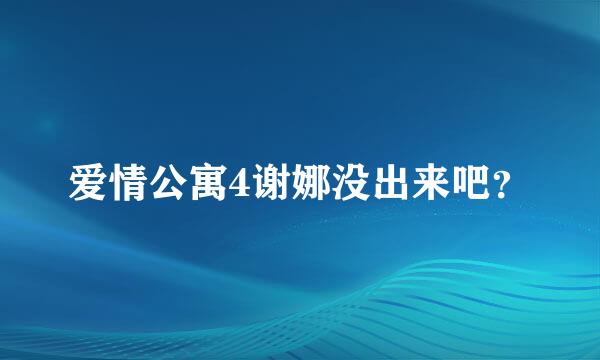 爱情公寓4谢娜没出来吧？