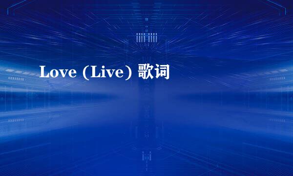 Love (Live) 歌词