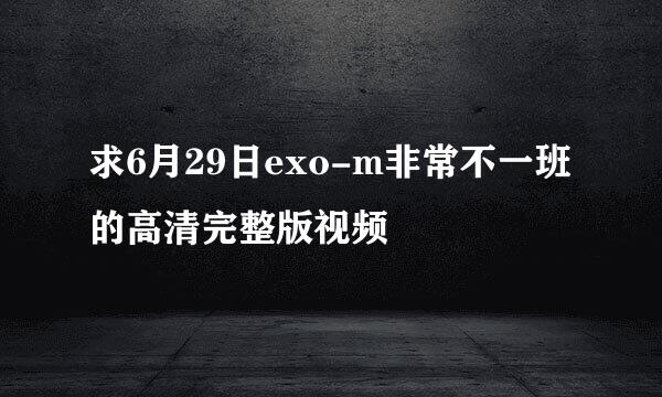 求6月29日exo-m非常不一班的高清完整版视频