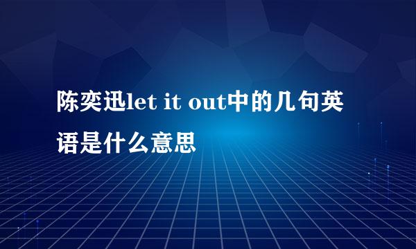 陈奕迅let it out中的几句英语是什么意思