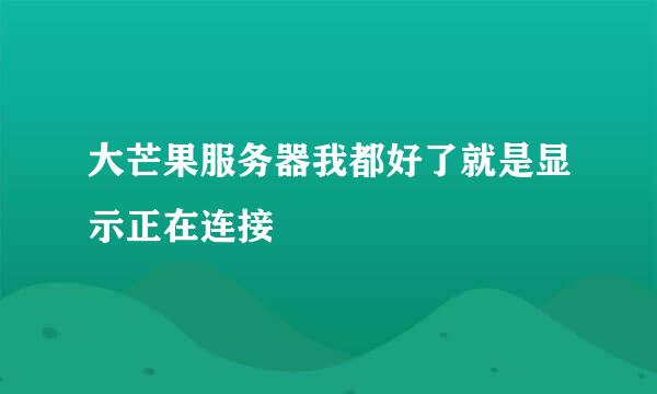 大芒果服务器我都好了就是显示正在连接