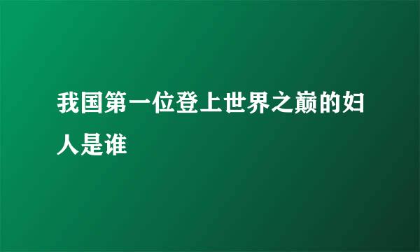 我国第一位登上世界之巅的妇人是谁