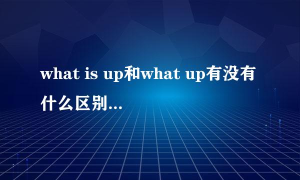 what is up和what up有没有什么区别？会出现what up？