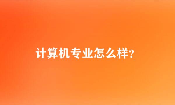 计算机专业怎么样？