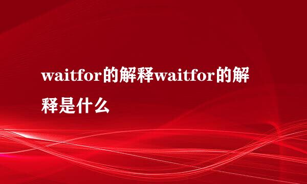 waitfor的解释waitfor的解释是什么