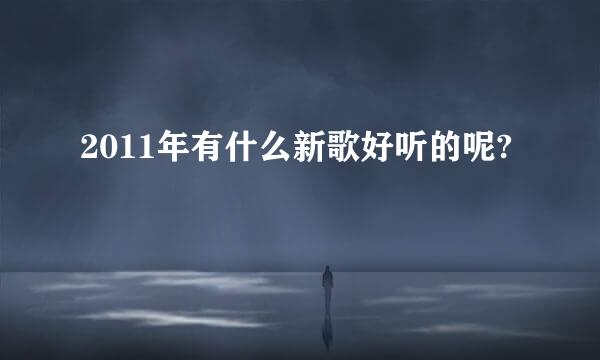 2011年有什么新歌好听的呢?