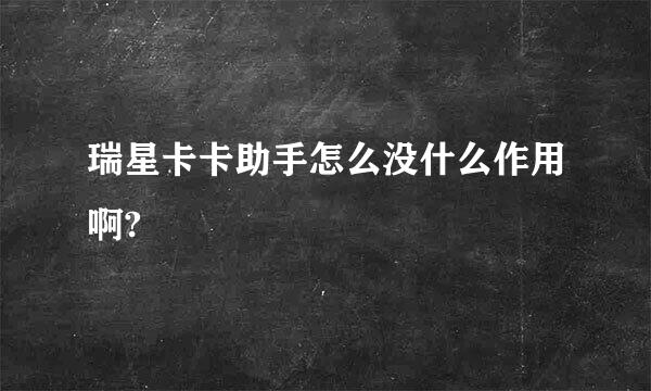 瑞星卡卡助手怎么没什么作用啊?