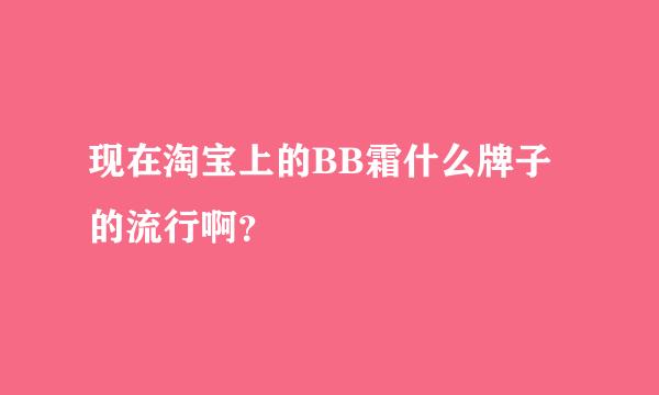 现在淘宝上的BB霜什么牌子的流行啊？