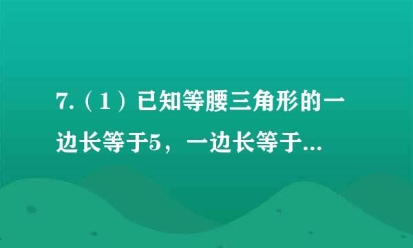 7.（1）已知等腰三角形的一边长等于5，一边长等于6 ，求它的周长。 （2）已