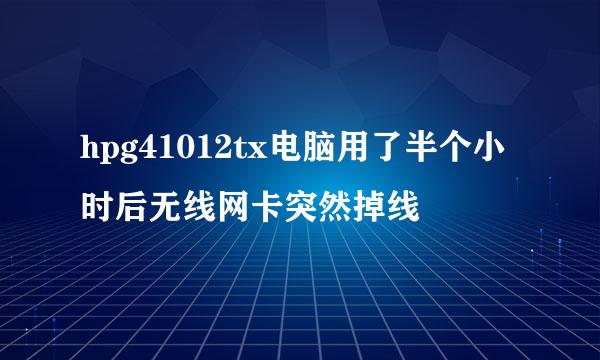 hpg41012tx电脑用了半个小时后无线网卡突然掉线