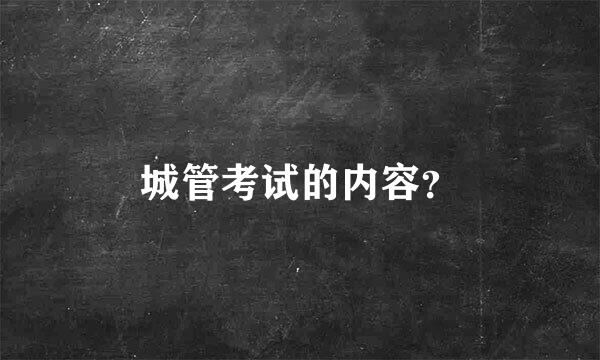 城管考试的内容？