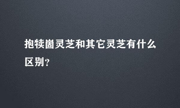 抱犊崮灵芝和其它灵芝有什么区别？