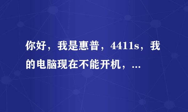 你好，我是惠普，4411s，我的电脑现在不能开机，安全模式也进不了，开机出现hp标志就没动静了