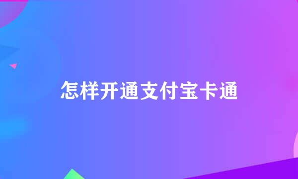 怎样开通支付宝卡通