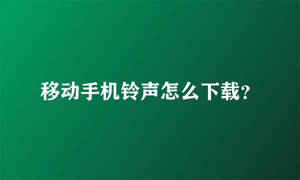 移动手机铃声怎么下载？