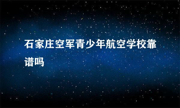 石家庄空军青少年航空学校靠谱吗