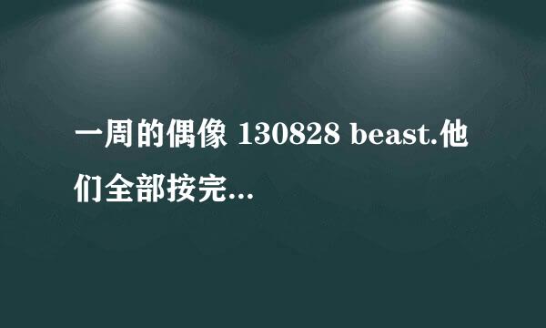 一周的偶像 130828 beast.他们全部按完手印之后的背景音乐是什么.30分钟之后.