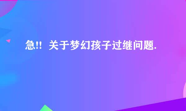 急!!  关于梦幻孩子过继问题.