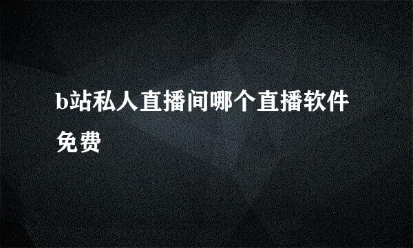 b站私人直播间哪个直播软件免费