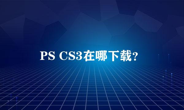 PS CS3在哪下载？