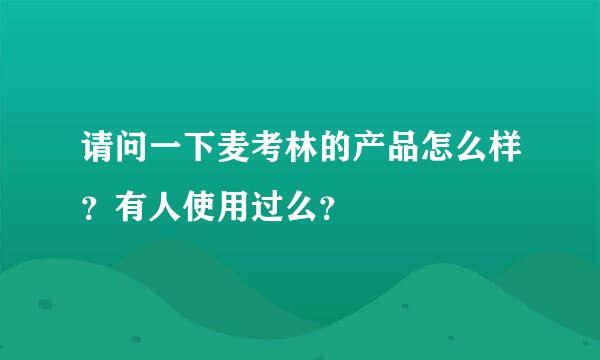 请问一下麦考林的产品怎么样？有人使用过么？