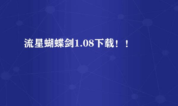 流星蝴蝶剑1.08下载！！