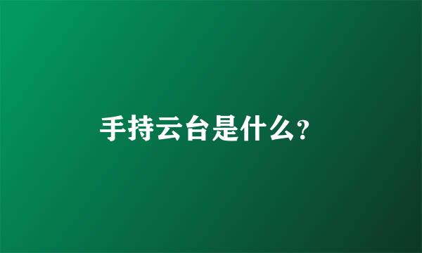 手持云台是什么？