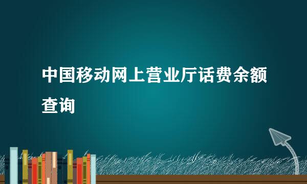 中国移动网上营业厅话费余额查询