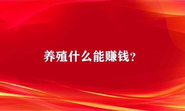 养殖什么能赚钱？