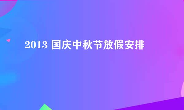 2013 国庆中秋节放假安排