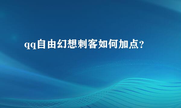 qq自由幻想刺客如何加点？