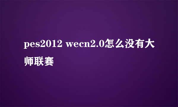 pes2012 wecn2.0怎么没有大师联赛