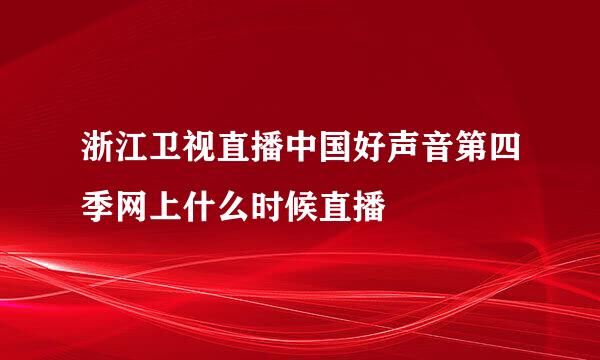 浙江卫视直播中国好声音第四季网上什么时候直播