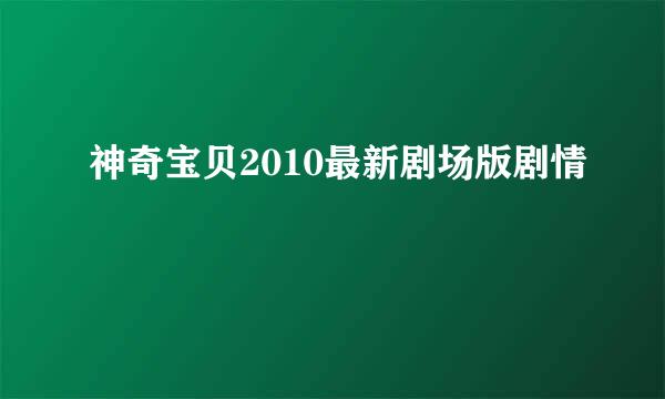 神奇宝贝2010最新剧场版剧情