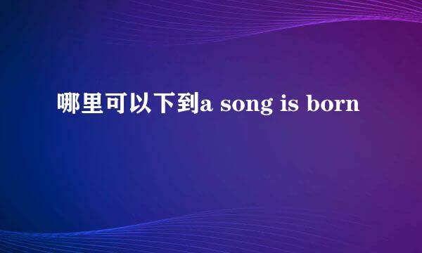 哪里可以下到a song is born