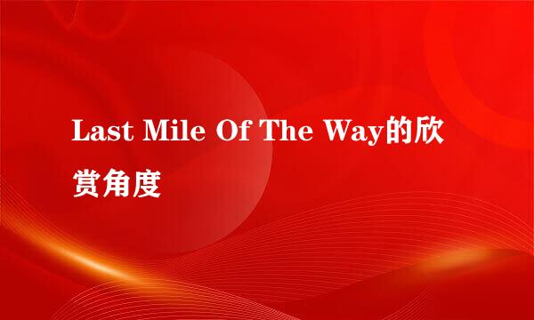 Last Mile Of The Way的欣赏角度