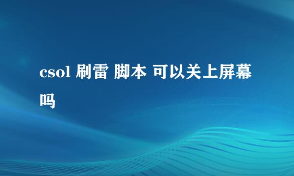 csol 刷雷 脚本 可以关上屏幕吗