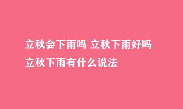 立秋会下雨吗 立秋下雨好吗 立秋下雨有什么说法