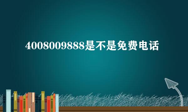 4008009888是不是免费电话