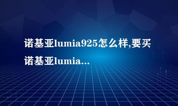 诺基亚lumia925怎么样,要买诺基亚lumia925怎么样